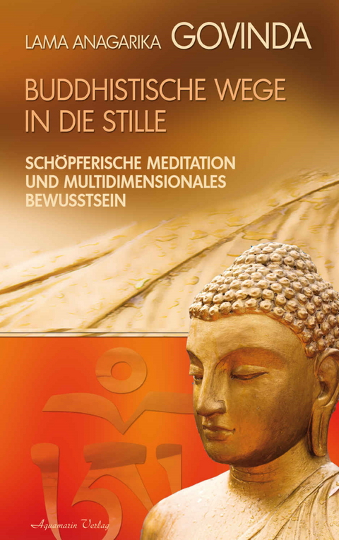 Buddhistische Wege in die Stille. Schöpferische Meditation und multidimensionales Bewusstsein -  Lama Anagarika Govinda