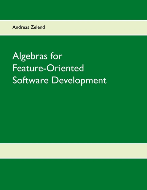 Algebras for Feature-Oriented Software Development -  Andreas Zelend