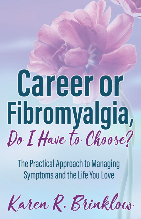 Career or Fibromyalgia, Do I Have to Choose? - Karen R. Brinklow