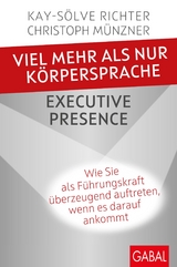 Viel mehr als nur Körpersprache – Executive Presence - Kay-Sölve Richter, Christoph Münzner