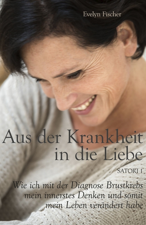 Aus der Krankheit in die Liebe -  Evelyn Fischer