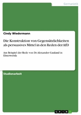 Die Konstruktion von Gegensätzlichkeiten als persuasives Mittel in den Reden der AfD - Cindy Wiedermann