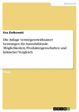 Die Anlage vermögenswirksamer Leistungen für Auszubildende. Möglichkeiten, Produkteigenschaften und kritischer Vergleich - Eva Ziolkowski