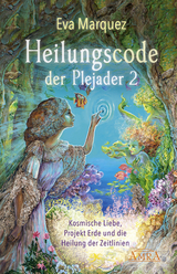 HEILUNGSCODE DER PLEJADER Band 2: Kosmische Liebe, Projekt Erde und die Heilung der Zeitlinien - Eva Marquez