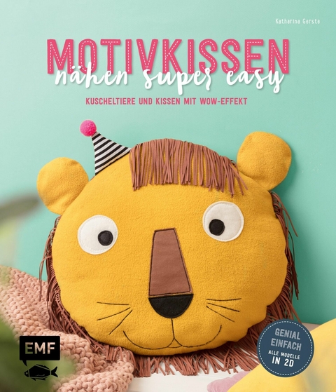 Motivkissen nähen super easy – Kuscheltiere und Kissen mit Wow-Effekt – Genial einfach: Alle Modelle in 2D - Katharina Gerste