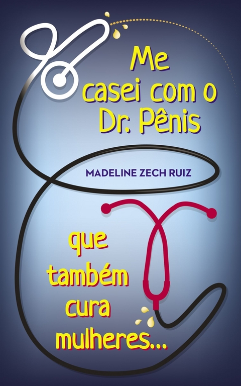 Me Casei Com O Dr. Pênis Que Também Cura Mulheres - Madeline Zech Ruiz