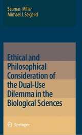 Ethical and Philosophical Consideration of the Dual-Use Dilemma in the Biological Sciences - Seumas Miller, Michael J. Selgelid