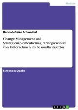 Change Management und Strategieimplementierung. Strategiewandel von Unternehmen im Gesundheitssektor - Hannah-Deike Schwaldat