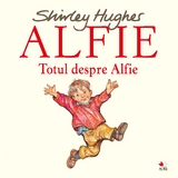 Alfie. Totul Despre Alfie - Shirley Hughes