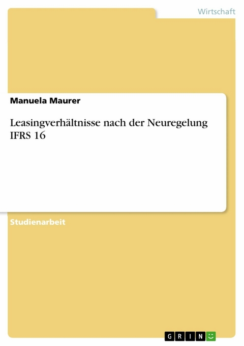 Leasingverhältnisse nach der Neuregelung IFRS 16 - Manuela Maurer