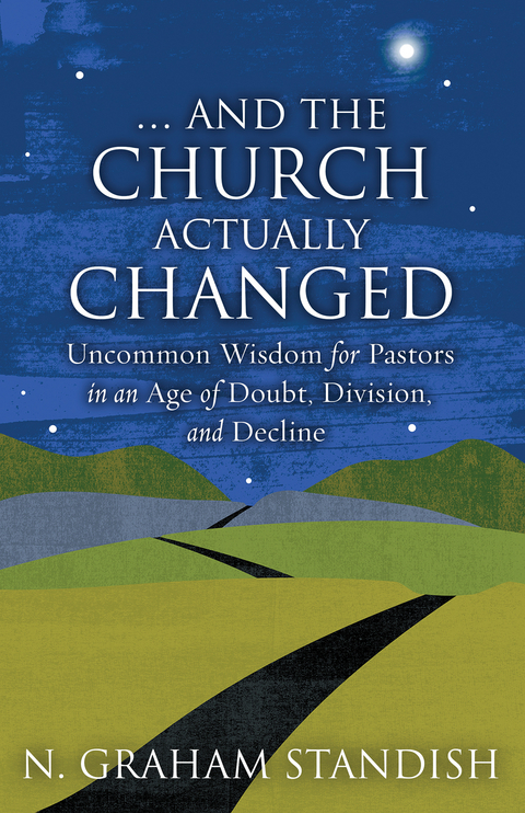 . . . And the Church Actually Changed: Uncommon Wisdom for Pastors in an Age of Doubt, Division, and Decline -  N. Graham Standish