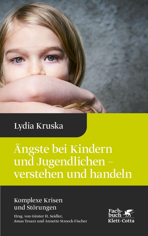 Ängste bei Kindern und Jugendlichen - verstehen und handeln (Komplexe Krisen und Störungen, Bd. 4) -  Lydia Kruska