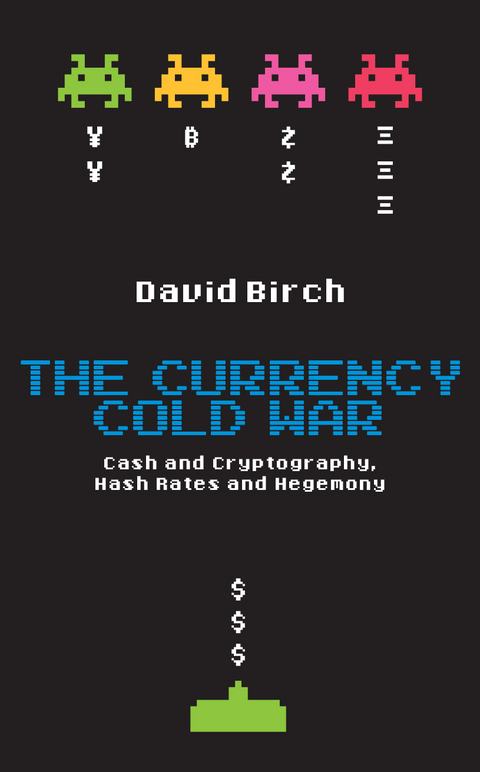 The Currency Cold War: Cash and Cryptography, Hash Rates and Hegemony - David Birch