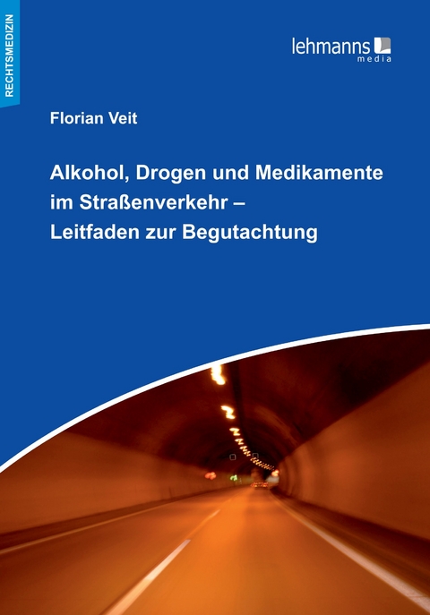 Alkohol, Drogen und Medikamente im Straßenverkehr – Leitfaden zur Begutachtung - Florian Veit