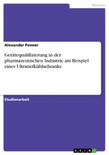 Gerätequalifizierung in der pharmazeutischen Industrie am Beispiel eines Ultratiefkühlschranks - Alexander Penner