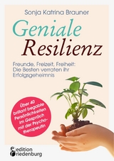 Geniale Resilienz - Freunde, Freizeit, Freiheit: Die Besten verraten ihr Erfolgsgeheimnis. Über 40 brillant begabte Persönlichkeiten im Gespräch mit der Psychotherapeutin - Sonja Katrina Brauner