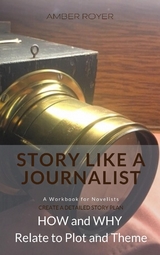 Story Like a Journalist - How and Why Relate to Plot and Theme - Amber Royer