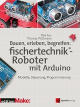 Bauen, erleben, begreifen:  fischertechnik®-Roboter mit Arduino - Dirk Fox, Thomas Püttmann