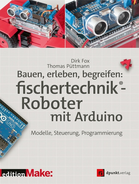 Bauen, erleben, begreifen:  fischertechnik®-Roboter mit Arduino - Dirk Fox, Thomas Püttmann