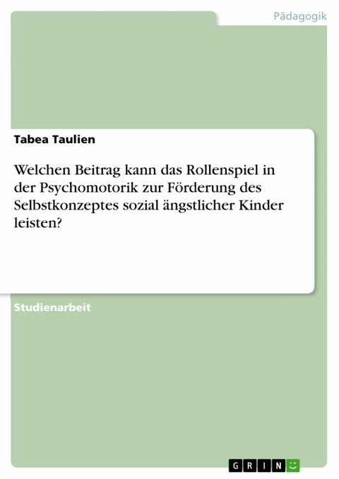 Welchen Beitrag kann das Rollenspiel in der Psychomotorik zur Förderung des Selbstkonzeptes sozial ängstlicher Kinder leisten? - Tabea Taulien