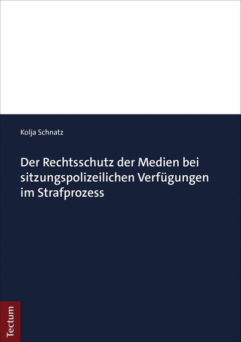 Der Rechtsschutz der Medien bei sitzungspolizeilichen Verfügungen im Strafprozess - Kolja Schnatz