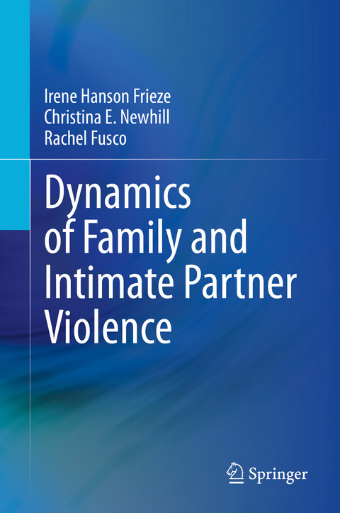 Dynamics of Family and Intimate Partner Violence - Irene Hanson Frieze, Christina E. Newhill, Rachel Fusco