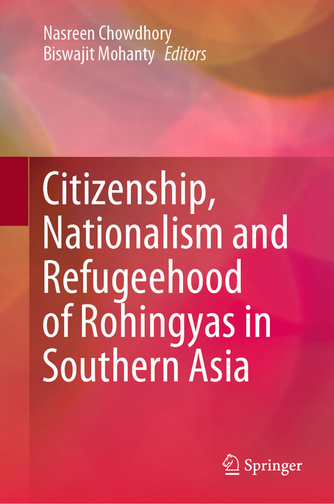 Citizenship, Nationalism and Refugeehood of Rohingyas in Southern Asia - 