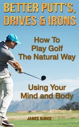 How To Play Golf The Natural Way Using Your Mind And Body -  James Burke