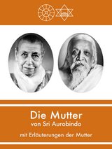 Die Mutter von Sri Aurobindo mit Erläuterungen der Mutter - Sri Aurobindo, Die (d.i. Mira Alfassa) Mutter