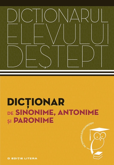 Dicționarul elevului deștept - Dicționar de sinonime, antonime și paronime - 