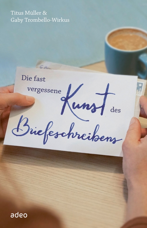 Die fast vergessene Kunst des Briefeschreibens - Titus Müller, Gaby Trombello-Wirkus