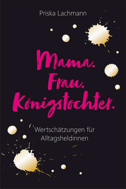 Mama. Frau. Königstochter. - Priska Lachmann