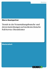 Trends in der Veranstaltungsbranche und deren Auswirkungen auf medientechnische Full-Service Dienstleister - Marco Baumgartner