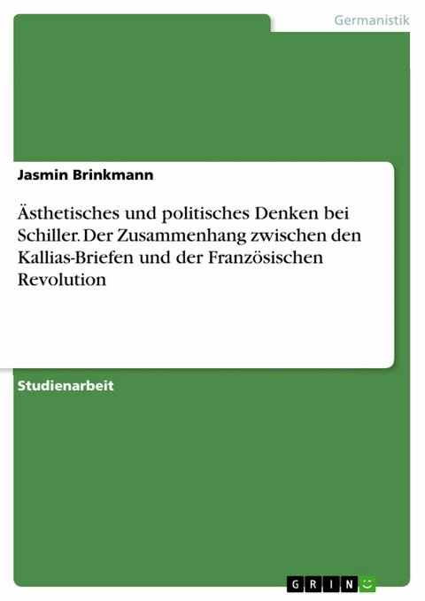 Ästhetisches und politisches Denken bei Schiller. Der Zusammenhang zwischen den Kallias-Briefen und der Französischen Revolution - Jasmin Brinkmann