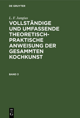 L. F. Jungius: Vollständige und umfassende theoretisch-praktische Anweisung der gesammten Kochkunst. Band 3 - L. F. Jungius