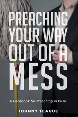 Preaching Your Way Out of a Mess -  Johnny Teague