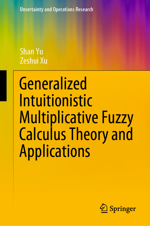 Generalized Intuitionistic Multiplicative Fuzzy Calculus Theory and Applications - Shan Yu, Zeshui Xu