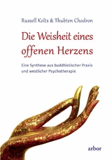 Die Weisheit eines offenen Herzens - Russell Kolts, Thubten Chodron