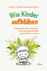 Wie Kinder aufblühen - Daniel J. Siegel, Tina Payne Bryson