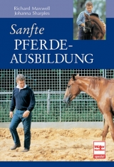 Sanfte Pferdeausbildung - Maxwell, Richard; Sharples, Johanna