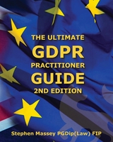 Ultimate GDPR Practitioner Guide (2nd Edition) -  Stephen R Massey