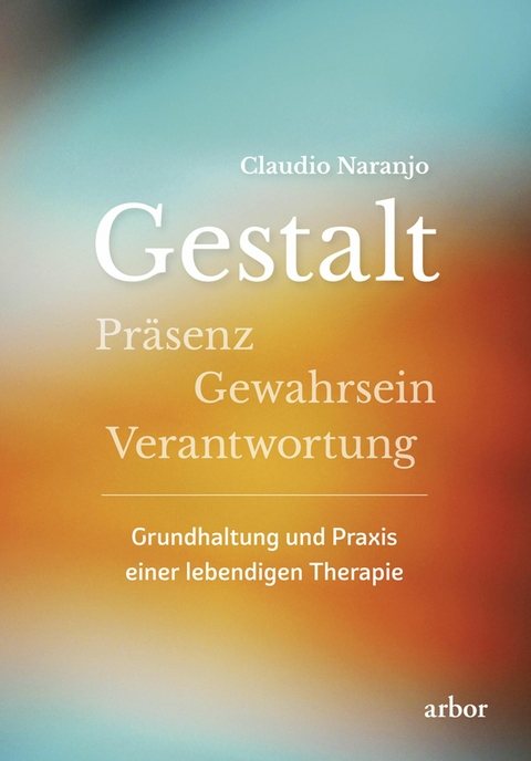 Gestalt - Präsenz - Gewahrsein- Verantwortung: - Claudio Naranjo