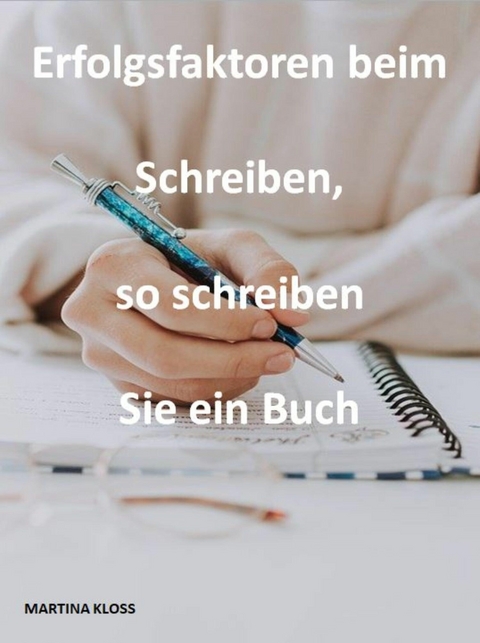 Erfolgsfaktoren beim Schreiben, so schreiben Sie ein Buch - Martina Kloss