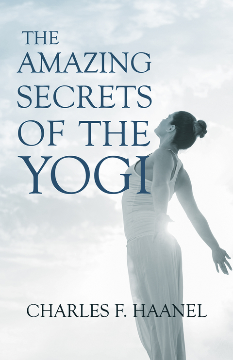 The Amazing Secrets of the Yogi - Charles F. Haanel