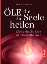 Öle, die die Seele heilen - Felicity Warner