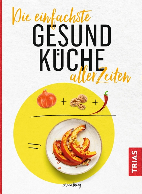 Die einfachste Gesund-Küche aller Zeiten - Anne Iburg