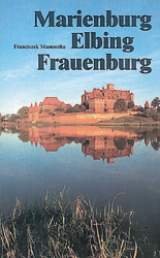 Marienburg - Frauenburg - Elbing - Mamuszka, Franciszek; Malerek, Mariola