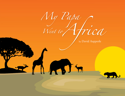 My Papa Went to Africa -  David Aupperle