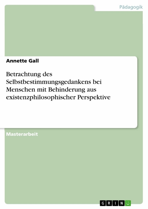 Betrachtung des Selbstbestimmungsgedankens bei Menschen mit Behinderung aus existenzphilosophischer Perspektive - Annette Gall