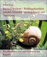 Raynaud-Syndrom - Weißfingerkrankheit natürlich behandeln mit Heilpflanzen und Teerezepten - Robert Kopf